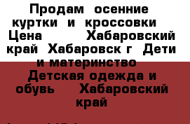 Продам  осенние  куртки  и  кроссовки  › Цена ­ 300 - Хабаровский край, Хабаровск г. Дети и материнство » Детская одежда и обувь   . Хабаровский край